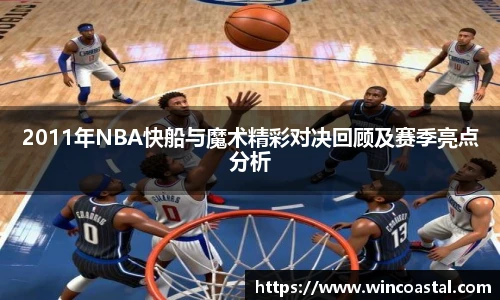 2011年NBA快船与魔术精彩对决回顾及赛季亮点分析