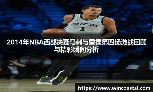 2014年NBA西部决赛马刺与雷霆第四场激战回顾与精彩瞬间分析