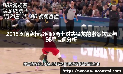2015季前赛精彩回顾勇士对决猛龙的激烈较量与球星表现分析